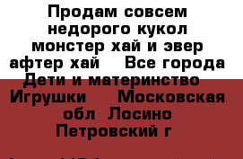 Продам совсем недорого кукол монстер хай и эвер афтер хай  - Все города Дети и материнство » Игрушки   . Московская обл.,Лосино-Петровский г.